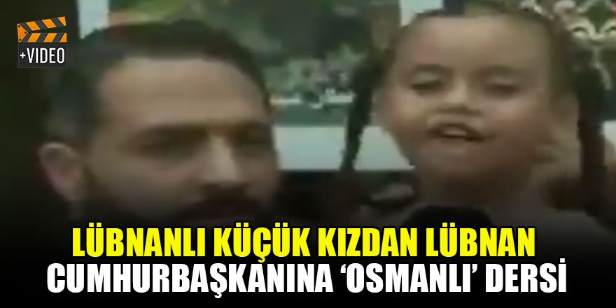 Lübnanlı küçük kızdan Lübnan Cumhurbaşkanına ‘Osmanlı’ dersi