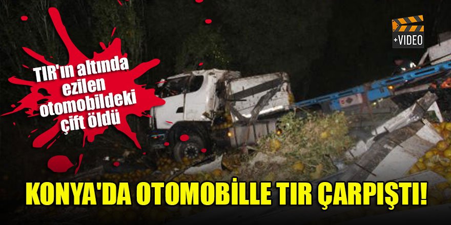 Konya'da otomobille tır çarpıştı: 2 ölü, 3 yaralı