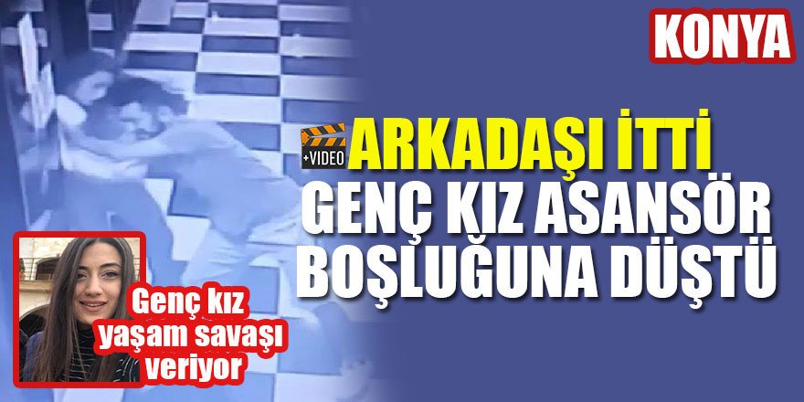 Konya'da arkadaşının ittiği genç kız asansör boşluğuna düştü!