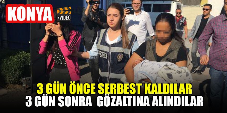 Konya'da 3 gün önce serbest kaldılar 3 gün sonra  gözaltına alındılar