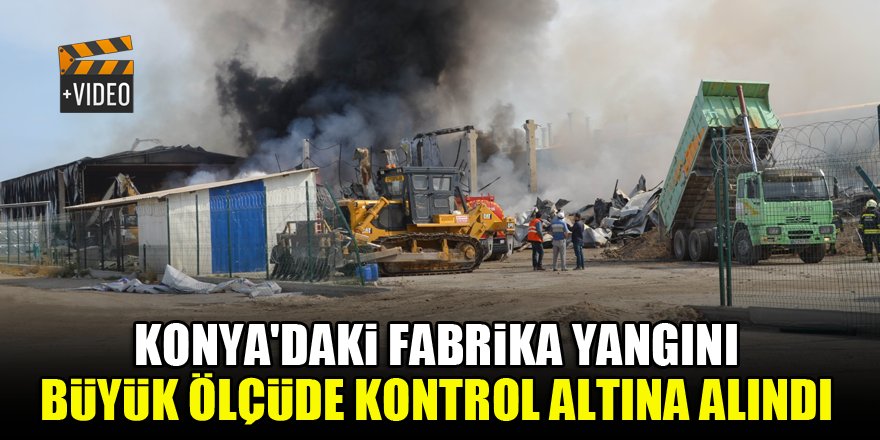 Konya'daki fabrika yangını büyük ölçüde kontrol altına alındı
