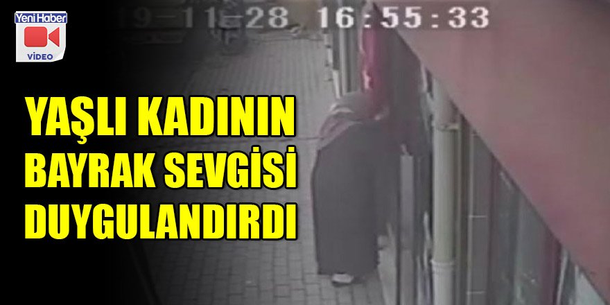 Yaşlı kadının bayrak sevgisi duygulandırdı