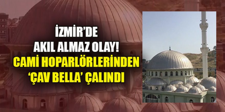 İzmir’de akıl almaz olay! Cami hoparlörlerinden ‘Çav Bella’ çalındı