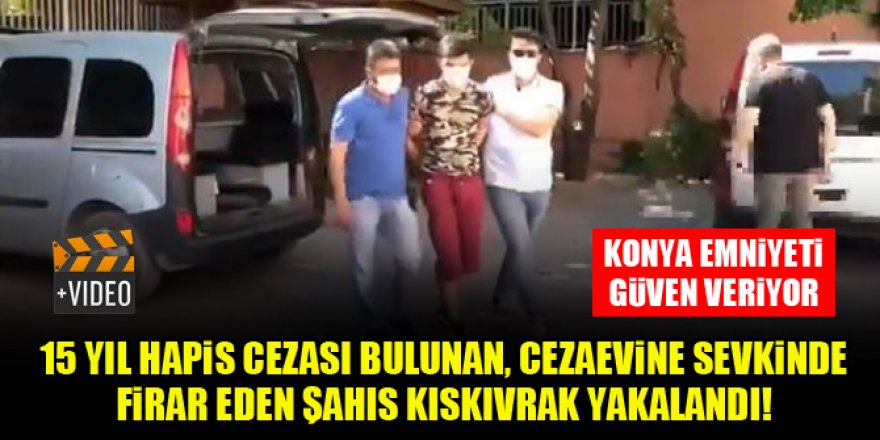Konya'da 15 yıl hapis cezası bulunan şahıs kıskıvrak yakalandı!