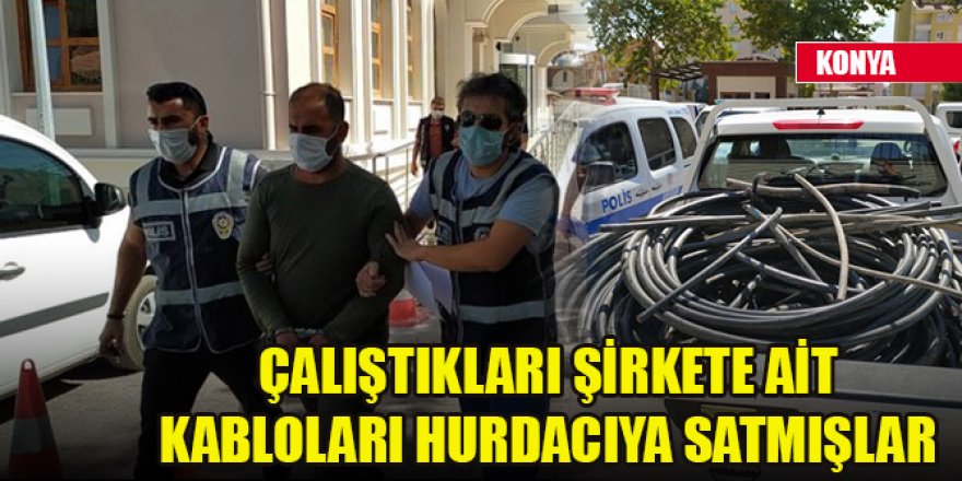 Konya'da taşeron işçiler çalıştıkları şirkete ait kabloları hurdacıya satmışlar