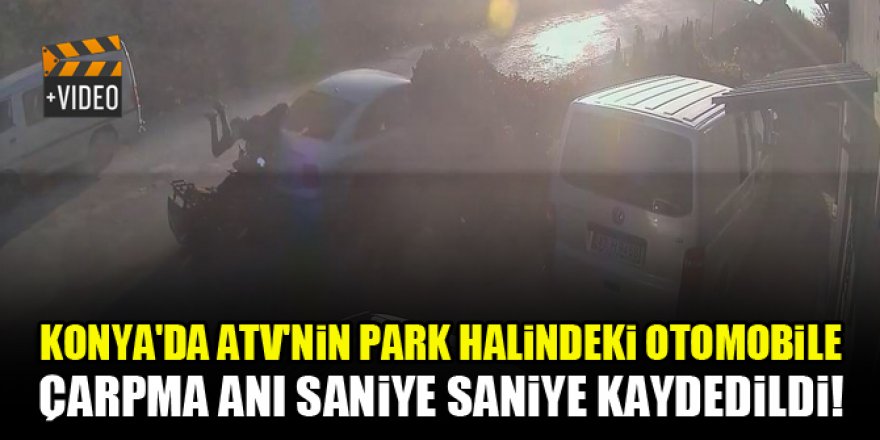 Konya'da ATV'nin park halindeki otomobile çarpma anı kamerada!