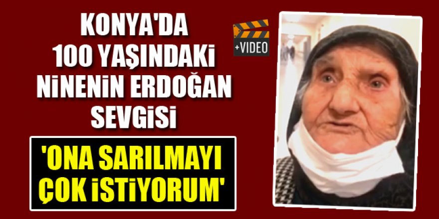 Konya'da 100 yaşındaki ninenin Cumhurbaşkanı Erdoğan sevgisi