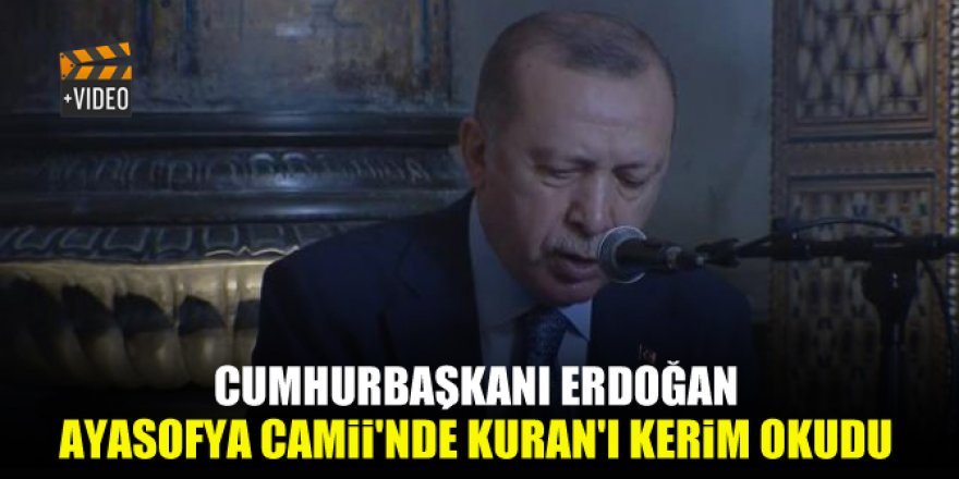 Cumhurbaşkanı Erdoğan, Ayasofya Camii'nde Kuran'ı Kerim okudu