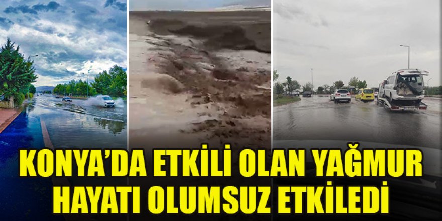 Konya’da etkili olan yağmur hayatı olumsuz etkiledi