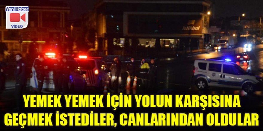 Yemek yemek için yolun karşısına geçmek istediler, canlarından oldular