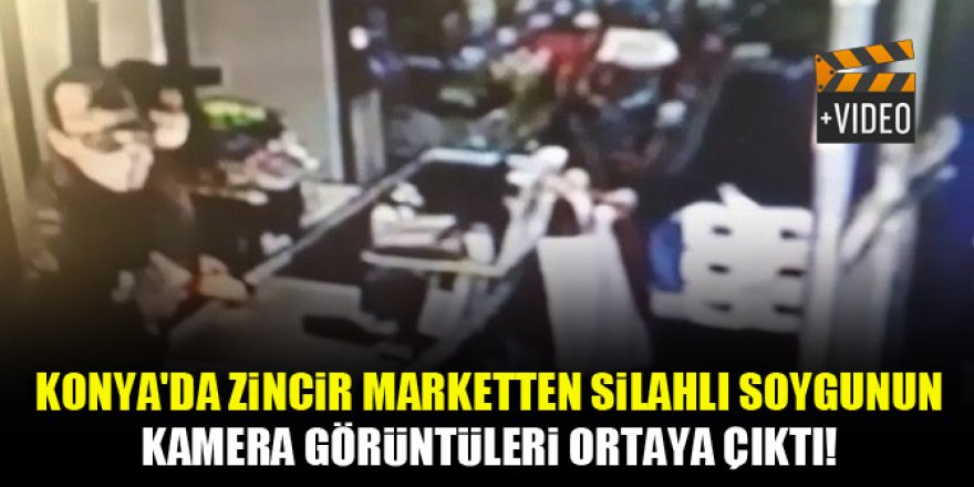 Konya'da zincir marketten silahlı soygunun kamera görüntüleri ortaya çıktı!