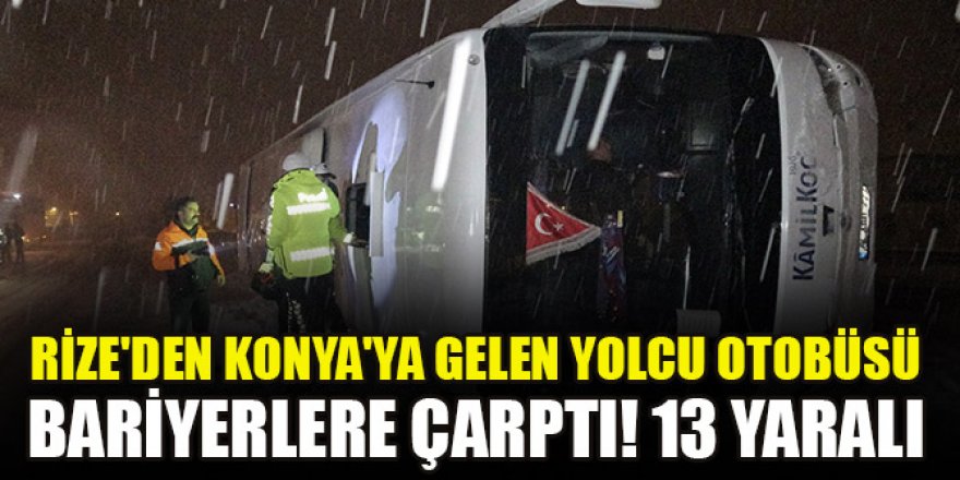 Rize'den Konya'ya gelen yolcu otobüsü bariyerlere çarptı! 13 yaralı