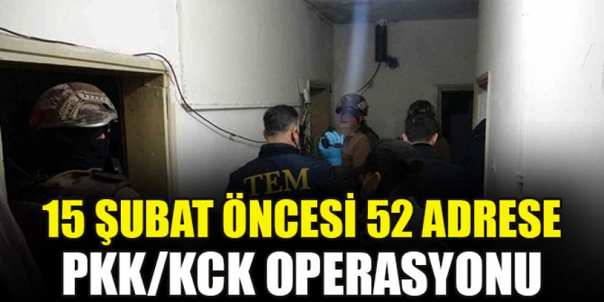 15 Şubat öncesi 52 adrese PKK/KCK operasyonu