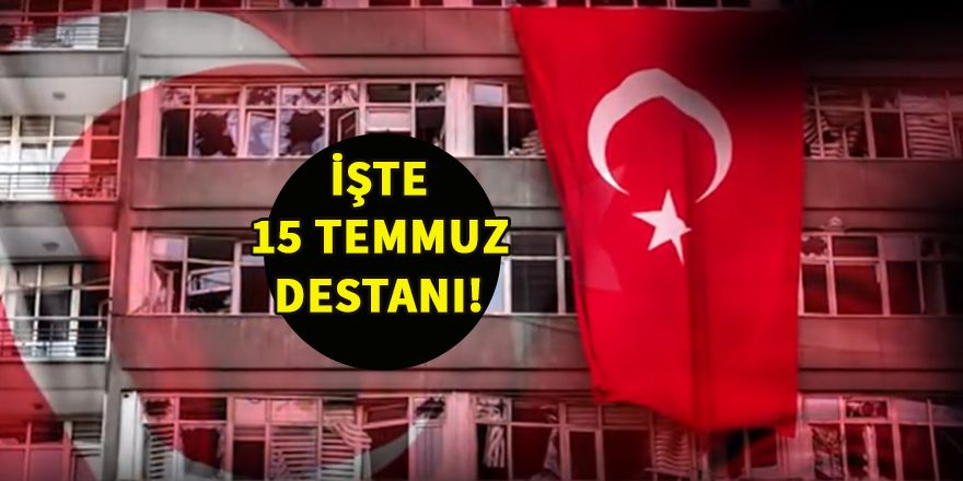 İşte 15 Temmuz Destanı!