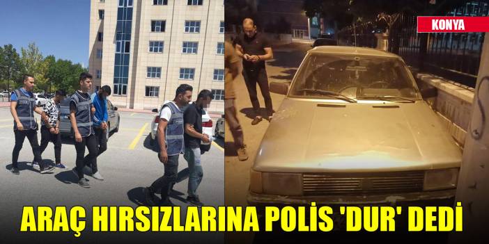 Konya merkezdeki araç hırsızlarına polis 'dur' dedi