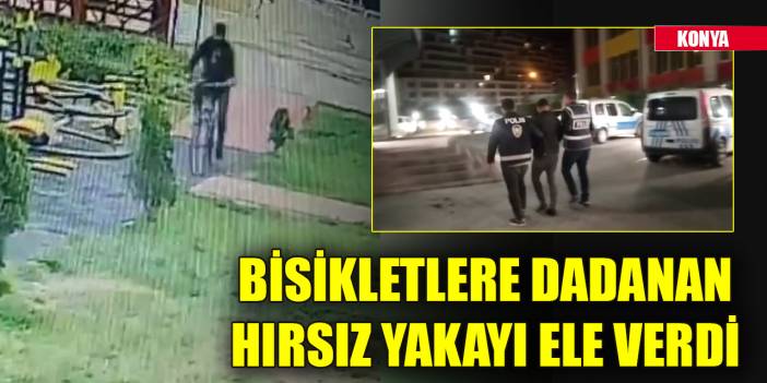 Konya'da bisikletlere dadanan hırsız yakayı ele verdi