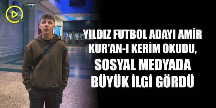 Yıldız futbol adayı Amir Kur'an-ı Kerim okudu, sosyal medyada büyük ilgi gördü
