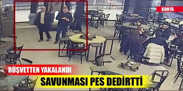 Konya'da rüşvetten yakalanan denetimciden 'Pes' dedirten savunma!