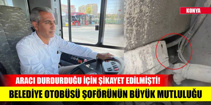 Aracı durdurduğu için şikayet edilmişti! Konya'da belediye otobüsü şoförünün büyük mutluluğu