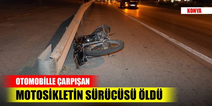 Konya'da otomobille çarpışan motosikletin 21 yaşındaki sürücüsü öldü