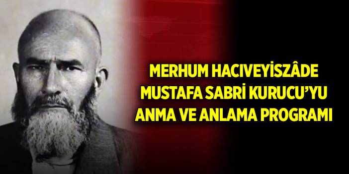 Vefatının 64. Yıldönümünde Merhum Hacıveyiszâde Mustafa Sabri Kurucu’yu Anma ve Anlama Programı