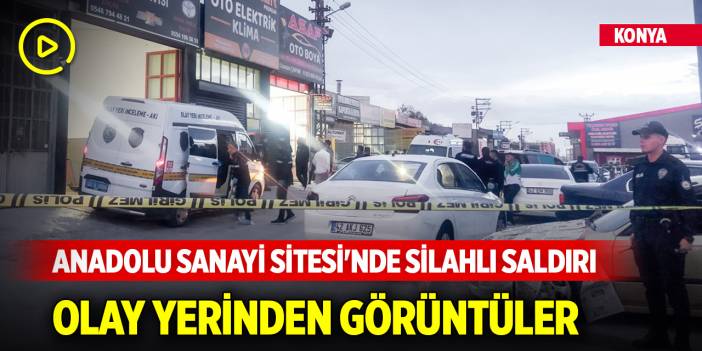 Konya'da, Anadolu Sanayi Sitesi'nde silahlı saldırı... Olay yerinden görüntüler