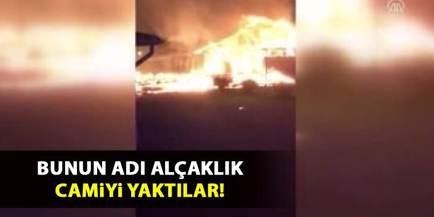 Bunun adı alçaklık! Camiyi yaktılar