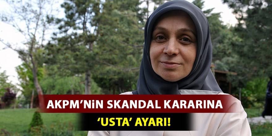 AKPM'nin skandal kararına ‘Usta’ ayarı