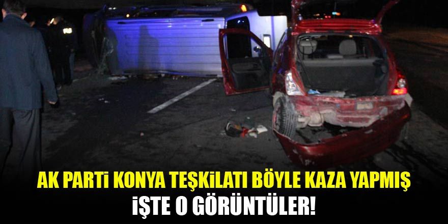 AK Parti Konya Teşkilatı böyle kaza yapmış! İşte o görüntüler