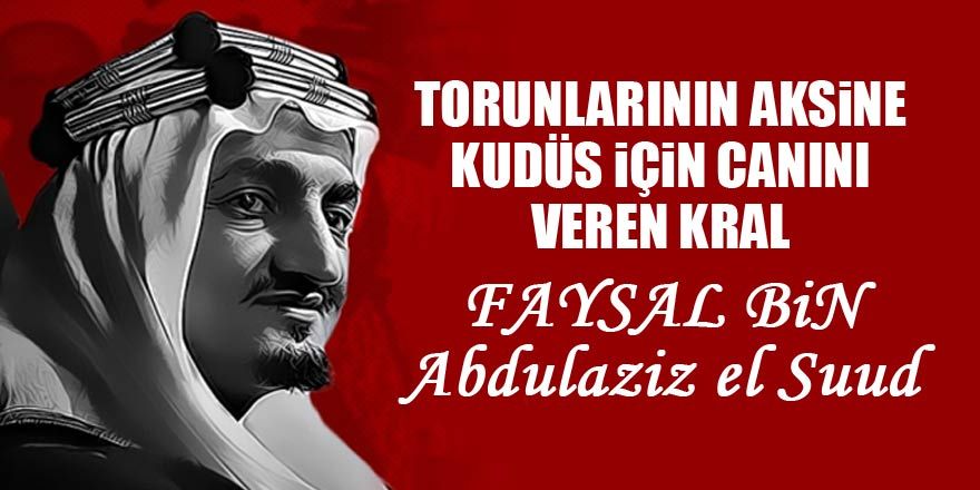 Cesaretinin bedelini ödeyen kral: Faysal Bin Abdülaziz