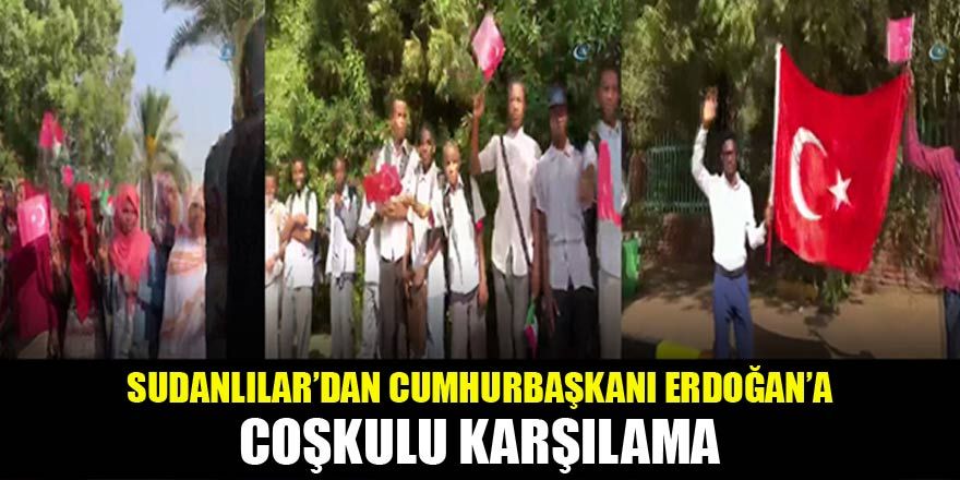 Sudanlılardan Erdoğan’a coşkulu karşılama