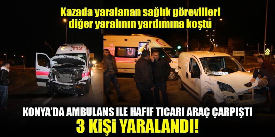 Konya'da ambulans ile hafif ticari araç çarpıştı: 3 yaralı