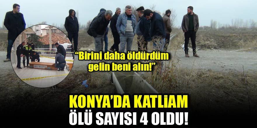 Konya’da katliam! Ölü sayısı 4 oldu...