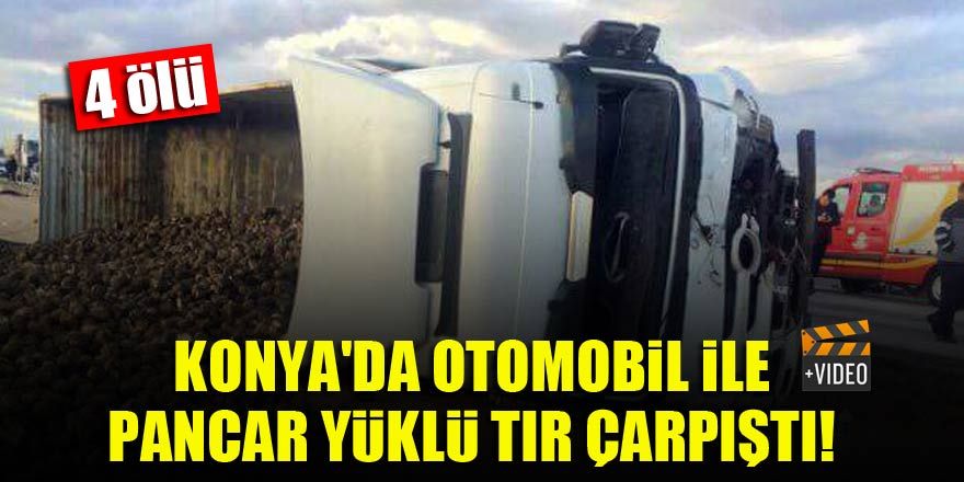 Konya'da otomobil ile pancar yüklü tır çarpıştı: 4 ölü